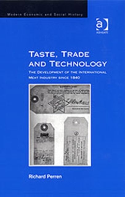 Taste, Trade and Technology : The Development of the International Meat Industry since 1840