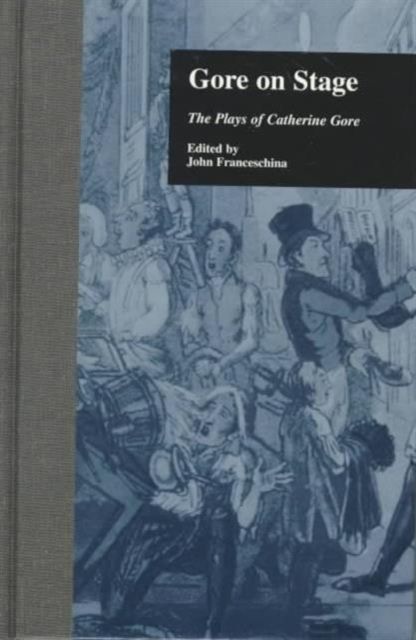 Gore On Stage : The Plays of Catherine Gore