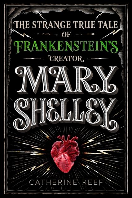 Mary Shelley : The Strange True Tale of Frankenstein's Creator