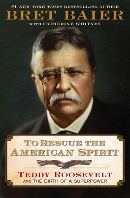 To Rescue the American Spirit : Teddy Roosevelt and the Birth of a Superpower