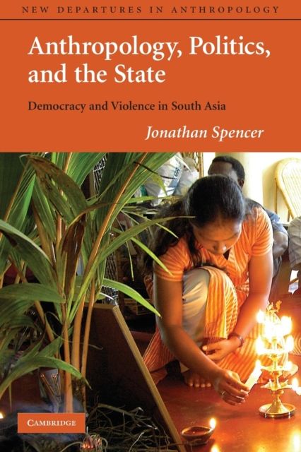 Anthropology, Politics, and the State : Democracy and Violence in South Asia