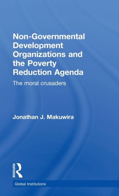 Non-Governmental Development Organizations and the Poverty Reduction Agenda : The moral crusaders