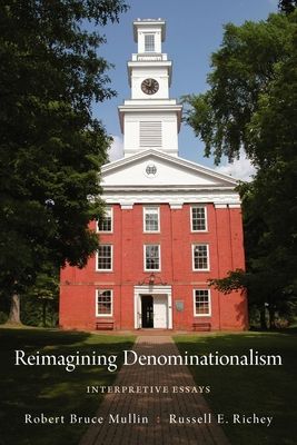 Reimagining Denominationalism : Interpretive Essays