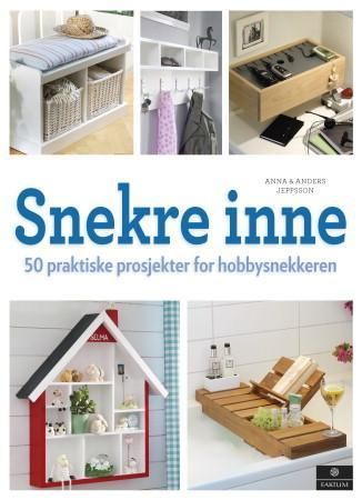 Snekre inne : 50 praktiske prosjekter for hobbysnekkeren