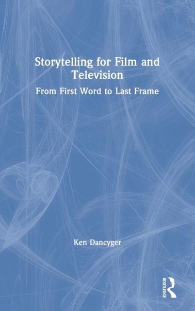 Storytelling for Film and Television : From First Word to Last Frame