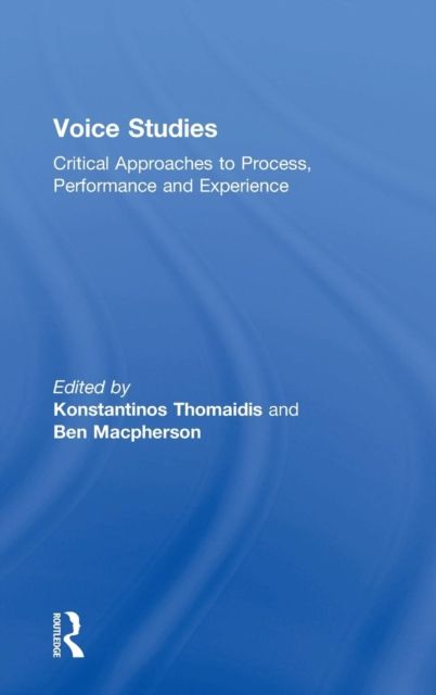 Voice Studies : Critical Approaches to Process, Performance and Experience