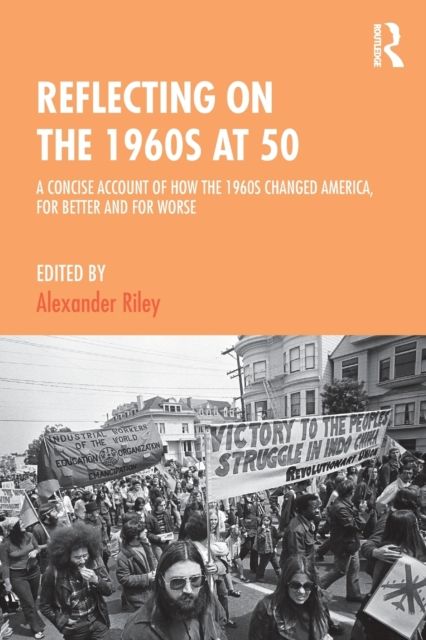 Reflecting on the 1960s at 50 : A Concise Account of How the 1960s Changed America, for Better and for Worse