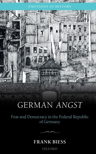 German Angst : Fear and Democracy in the Federal Republic of Germany