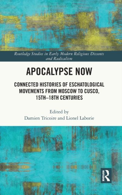 Apocalypse Now : Connected Histories of Eschatological Movements from Moscow to Cusco, 15th-18th Centuries