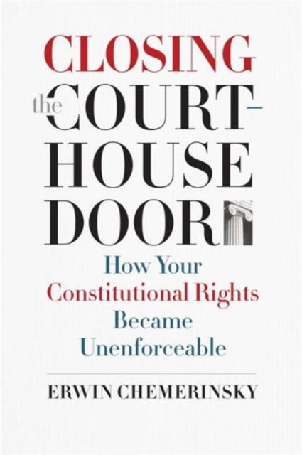 Closing the Courthouse Door : How Your Constitutional Rights Became Unenforceable