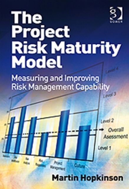 The Project Risk Maturity Model : Measuring and Improving Risk Management Capability