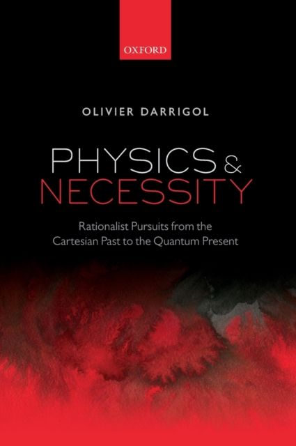 Physics and Necessity : Rationalist Pursuits from the Cartesian Past to the Quantum Present