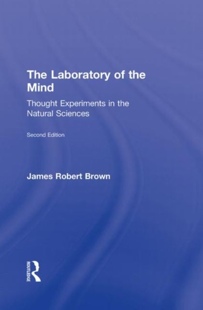 The Laboratory of the Mind : Thought Experiments in the Natural Sciences