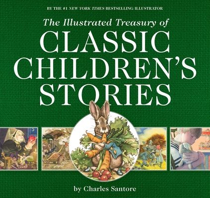 The Illustrated Treasury of Classic Children's Stories : Featuring the artwork of acclaimed illustrator, Charles Santore