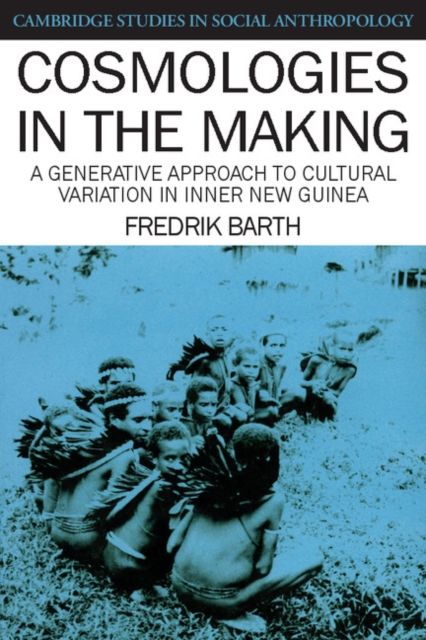 Cosmologies in the Making : A Generative Approach to Cultural Variation in Inner New Guinea