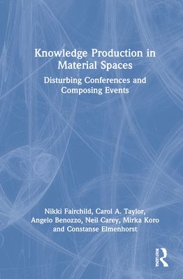 Knowledge Production in Material Spaces : Disturbing Conferences and Composing Events