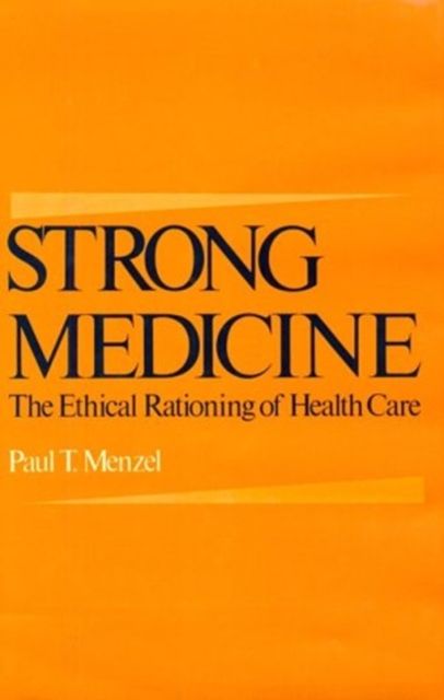 Strong Medicine : The Ethical Rationing of Health Care