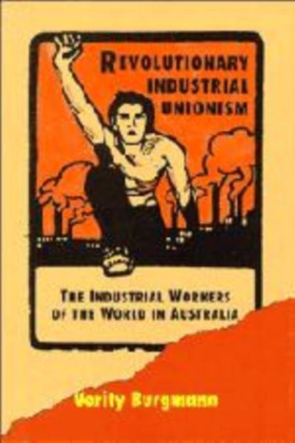 Revolutionary Industrial Unionism : The Industrial Workers of the World in Australia