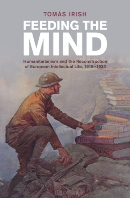 Feeding the Mind : Humanitarianism and the Reconstruction of European Intellectual Life, 1919–1933