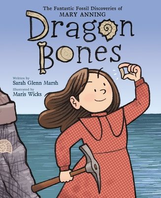 Dragon Bones : The Fantastic Fossil Discoveries of Mary Anning