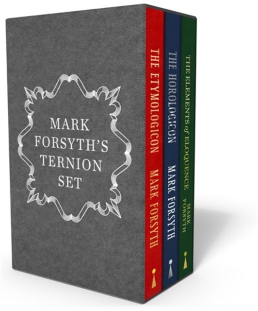 Mark Forsyth's Ternion Set : A beautiful box set containing The Etymologicon, The Horologicon and The Elements of Eloquence in hardback