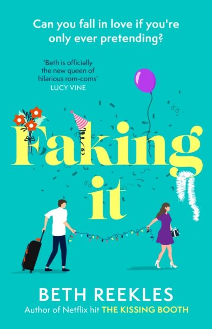 Faking It : dive into the ultimate fake dating rom-com from the author of The Kissing Booth