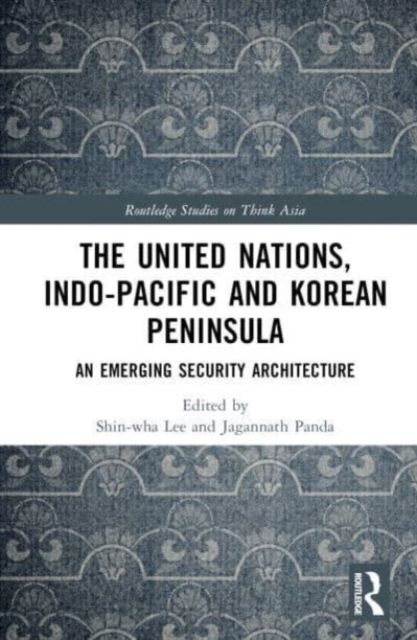 The United Nations, Indo-Pacific and Korean Peninsula : An Emerging Security Architecture