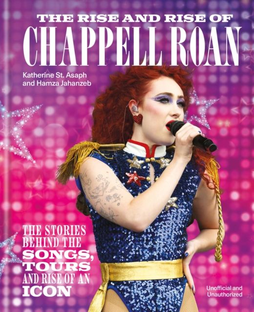 The Rise and Rise of Chappell Roan : The Stories Behind the Songs, Tours and Rise of an Icon