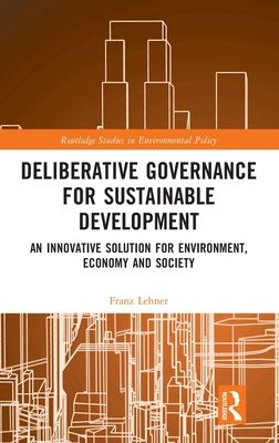 Deliberative Governance for Sustainable Development : An Innovative Solution for Environment, Economy and Society
