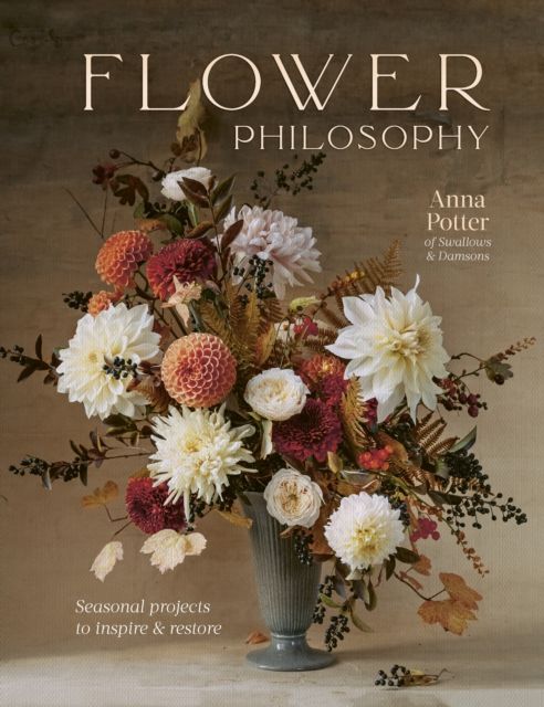 Flower philosophy : seasonal projects to inspire & restore