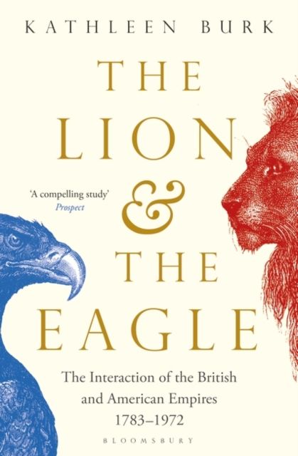 The Lion and the Eagle : The Interaction of the British and American Empires 1783–1972