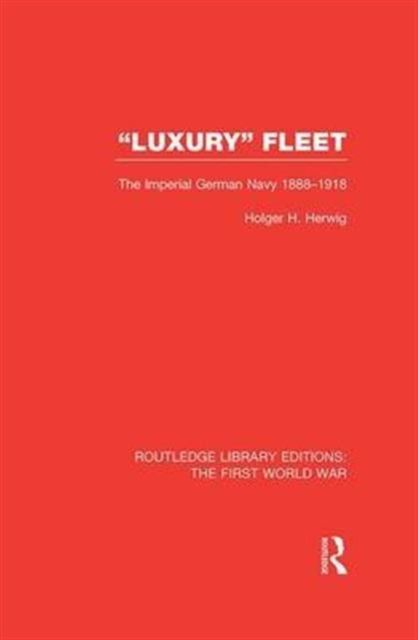'Luxury' Fleet: (RLE The First World War) : The Imperial German Navy 1888-1918