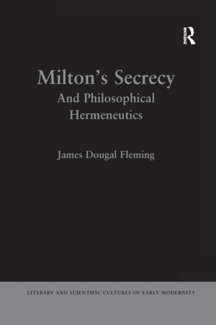 Milton's Secrecy : And Philosophical Hermeneutics