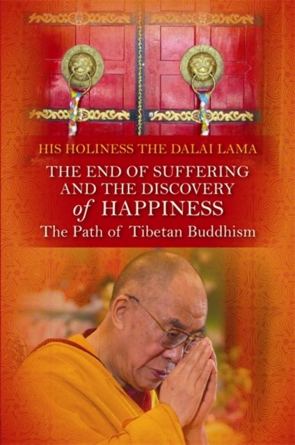 The End of Suffering and the Discovery of Happiness : The Path of Tibetan Buddhism