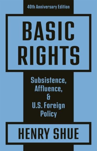 Basic Rights : Subsistence, Affluence, and U.S. Foreign Policy: 40th Anniversary Edition