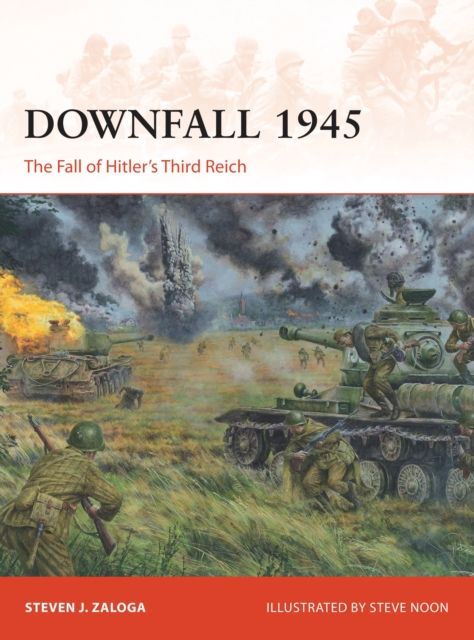 Downfall 1945 : The Fall of Hitler’s Third Reich