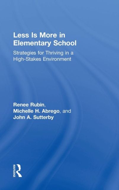 Less Is More in Elementary School : Strategies for Thriving in a High-Stakes Environment