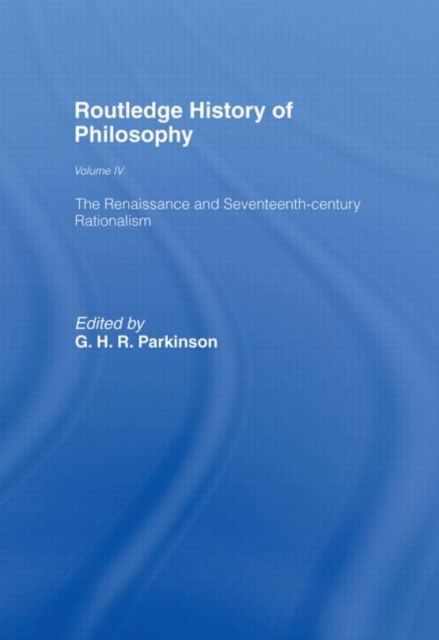 Routledge History of Philosophy Volume IV : The Renaissance and Seventeenth Century Rationalism