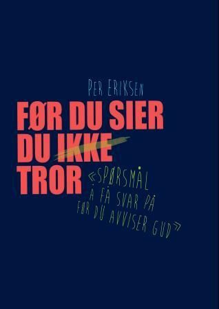 Forsidebilde av Før du sier du ikke tror : spørsmål å få svar på før du avviser Gud