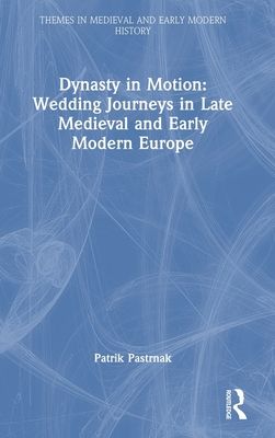 Dynasty in Motion: Wedding Journeys in Late Medieval and Early Modern Europe