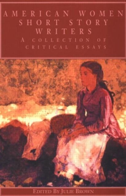 American Women Short Story Writers : A Collection of Critical Essays