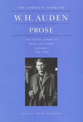 The Complete Works of W. H. Auden: Prose, Volume I : And Travel Books in Prose and Verse, 1926-1938