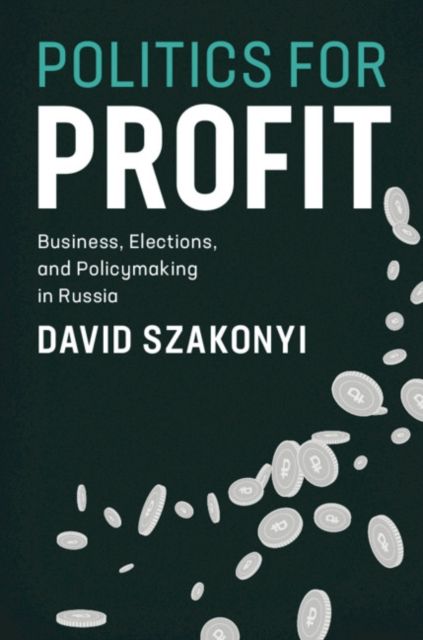 Politics for Profit : Business, Elections, and Policymaking in Russia