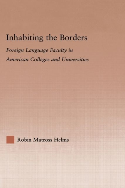 Inhabiting the Borders : Foreign Language Faculty in American Colleges and Universities