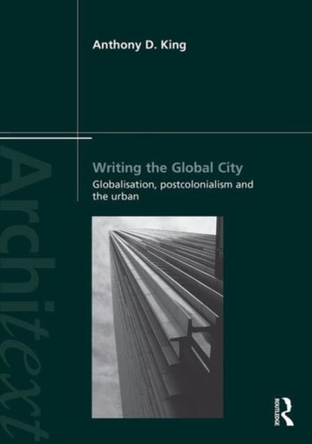 Writing the Global City : Globalisation, Postcolonialism and the Urban