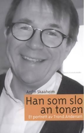 Han som slo an tonen : et portrett av Trond Andersen