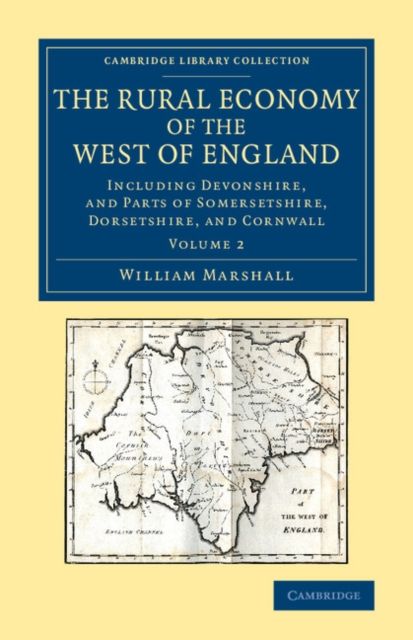 The Rural Economy of the West of England: Volume 2 : Including Devonshire, and Parts of Somersetshire, Dorsetshire, and Cornwall