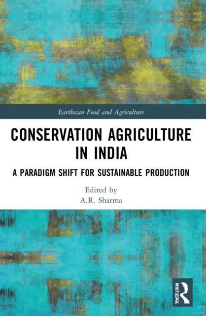 Conservation Agriculture in India : A Paradigm Shift for Sustainable Production