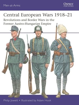Central European Wars 1918–21 : Revolutions and Border Wars in the Former Austro-Hungarian Empire