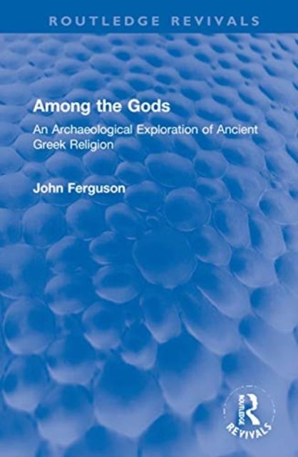 Among the Gods : An Archaeological Exploration of Ancient Greek Religion